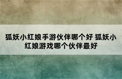 狐妖小红娘手游伙伴哪个好 狐妖小红娘游戏哪个伙伴最好